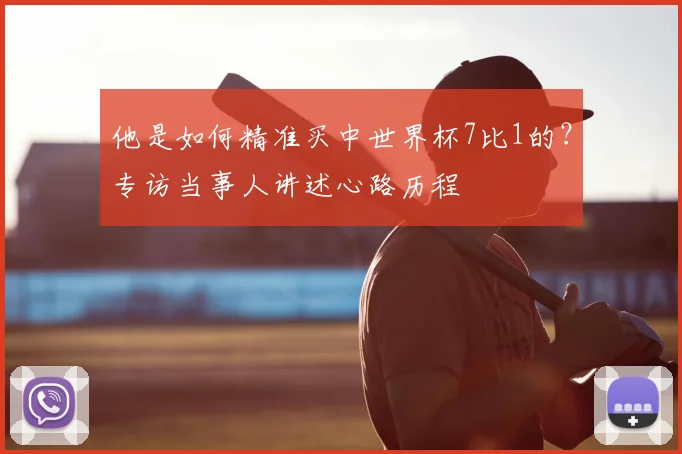 他是如何精准买中世界杯7比1的?专访当事人讲述心路历程
