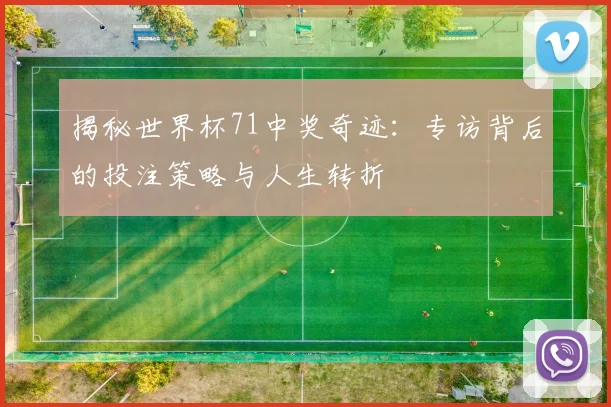揭秘世界杯71中奖奇迹：专访背后的投注策略与人生转折
