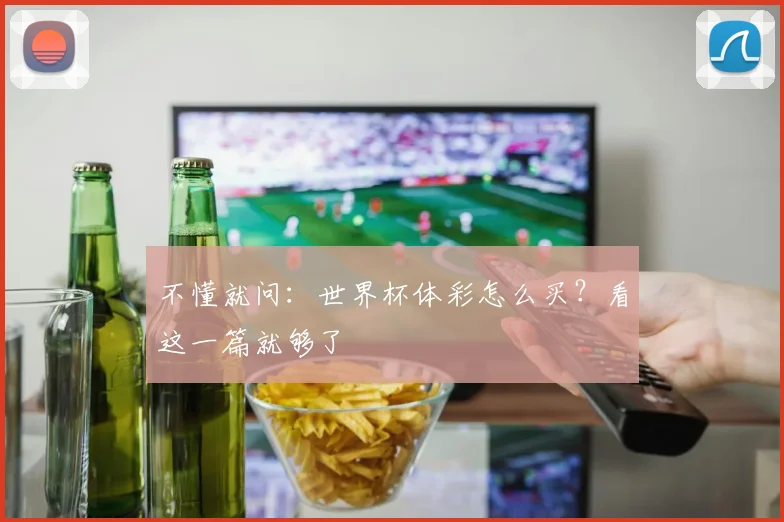 不懂就问：世界杯体彩怎么买？看这一篇就够了