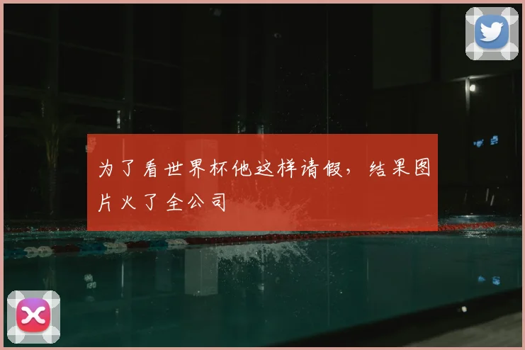 为了看世界杯他这样请假，结果图片火了全公司