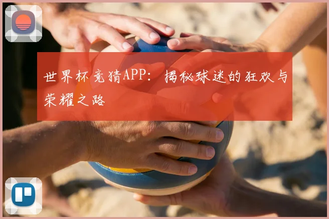 世界杯竞猜APP：揭秘球迷的狂欢与荣耀之路