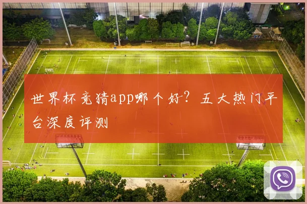 世界杯竞猜app哪个好？五大热门平台深度评测