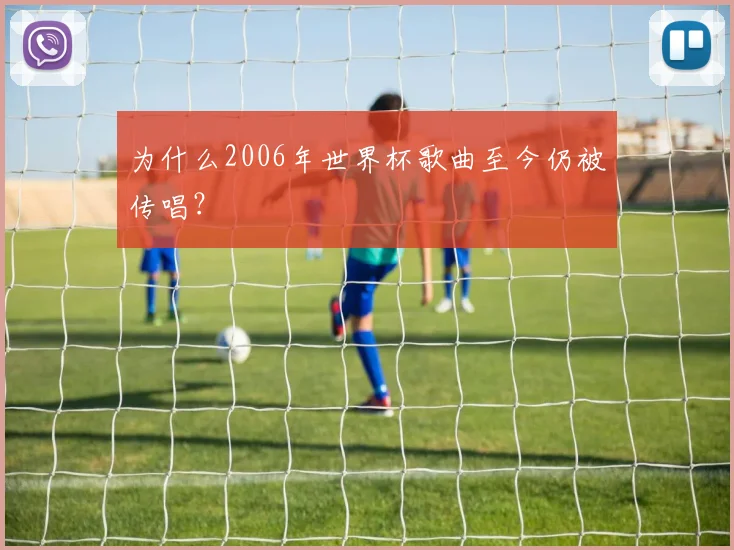 为什么2006年世界杯歌曲至今仍被传唱？